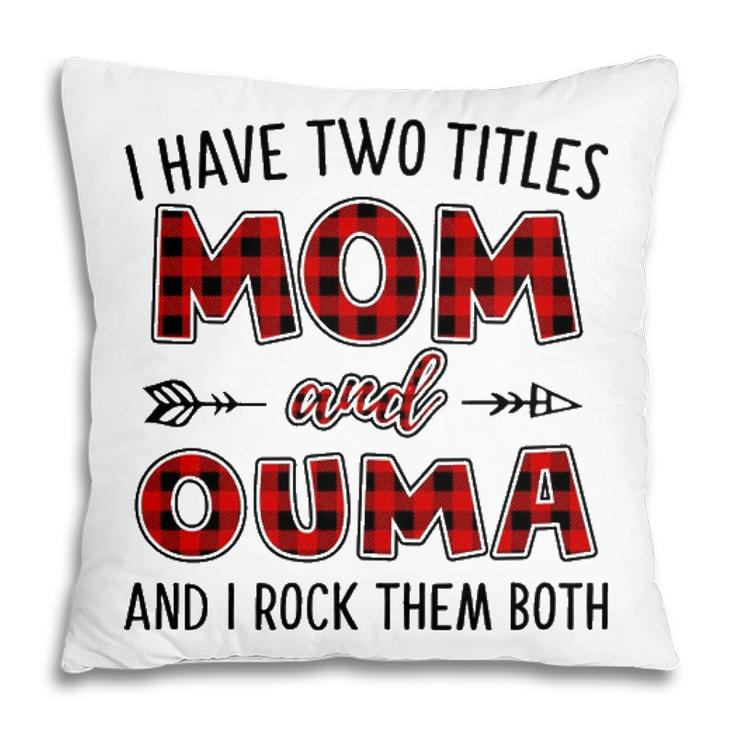 Ouma Grandma Gift I Have Two Titles Mom And Ouma Pillow