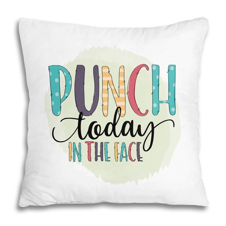 Punch Today In The Face Sarcastic Funny Quote Pillow