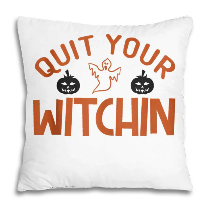 Quit Your Witchin Halloween Humor  Pillow