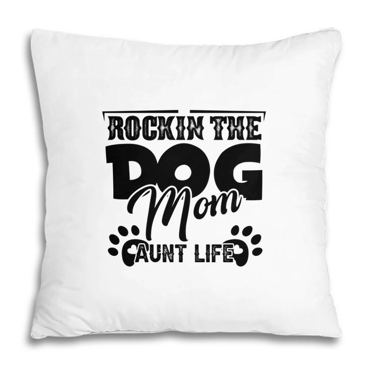 Rockin The Dog Mom And Aunt Life Mother Day Pillow