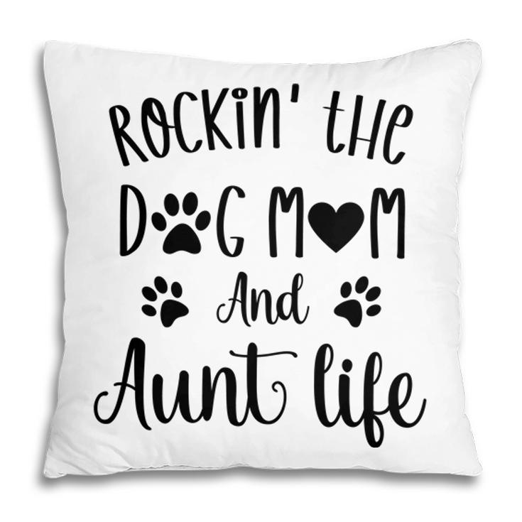 Rockin The Dog Mom And Aunt Life Women Gift Pillow