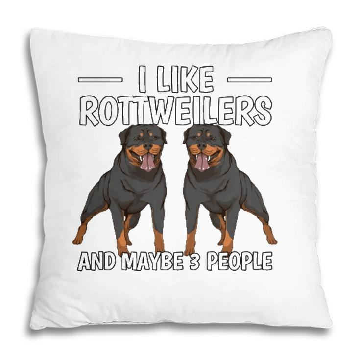Rottie I Like Rottweilers And Maybe 3 People Rottweiler Pillow