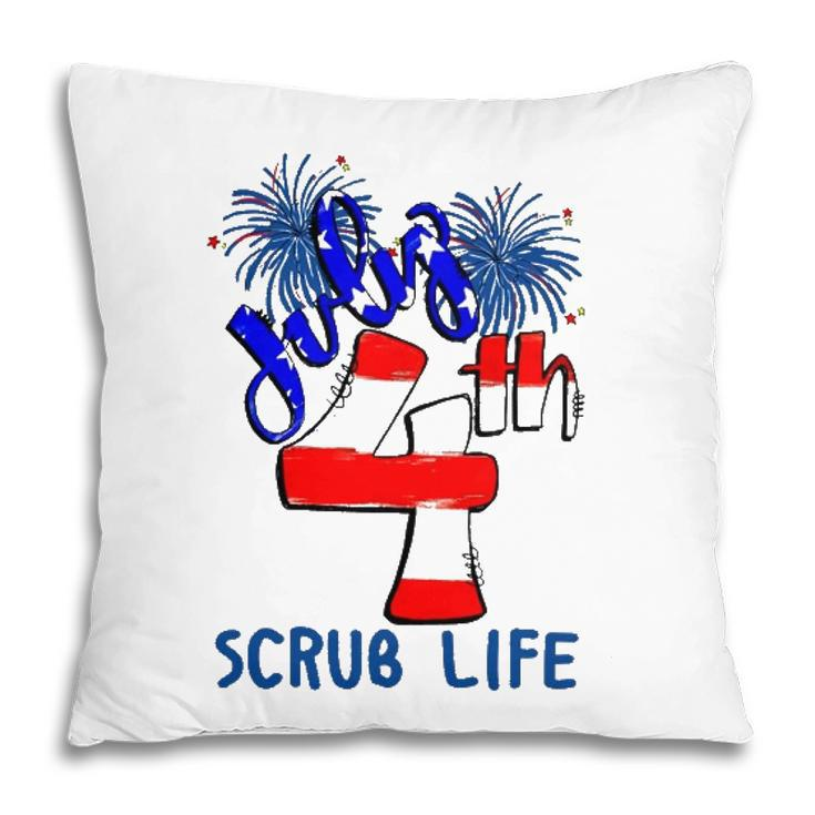 Scrub Life Independence Day 4Th July Firework American Flag Nurse Gift Pillow