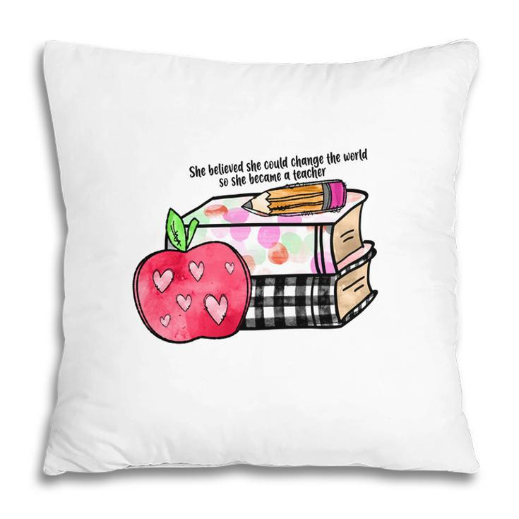 She Believed She Could Change The World So She Became A Teacher 2 Pillow