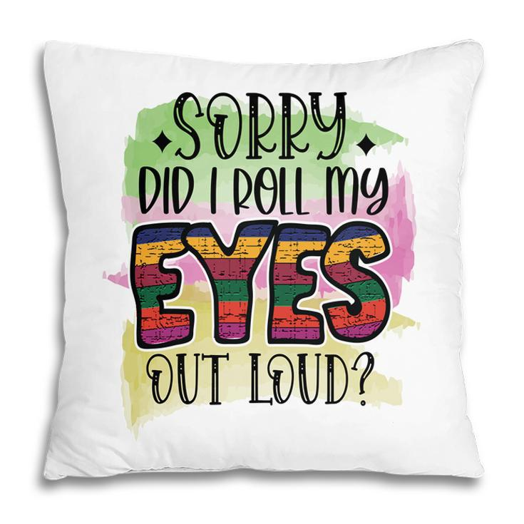 Sorry Did I Roll My Eyes Out Loud Sarcastic Funny Quote Pillow