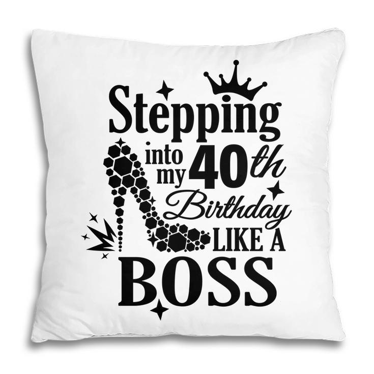 Stepping 40 Like A Boss Black 40 Happy Birthday 40Th Pillow