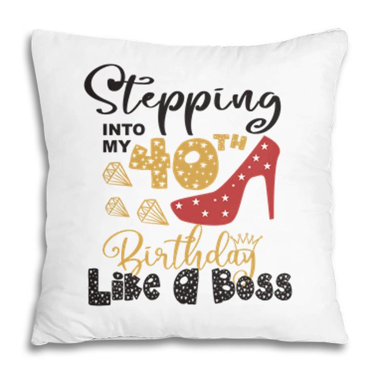 Stepping Into My 40Th Birthday Like A Boss Pillow