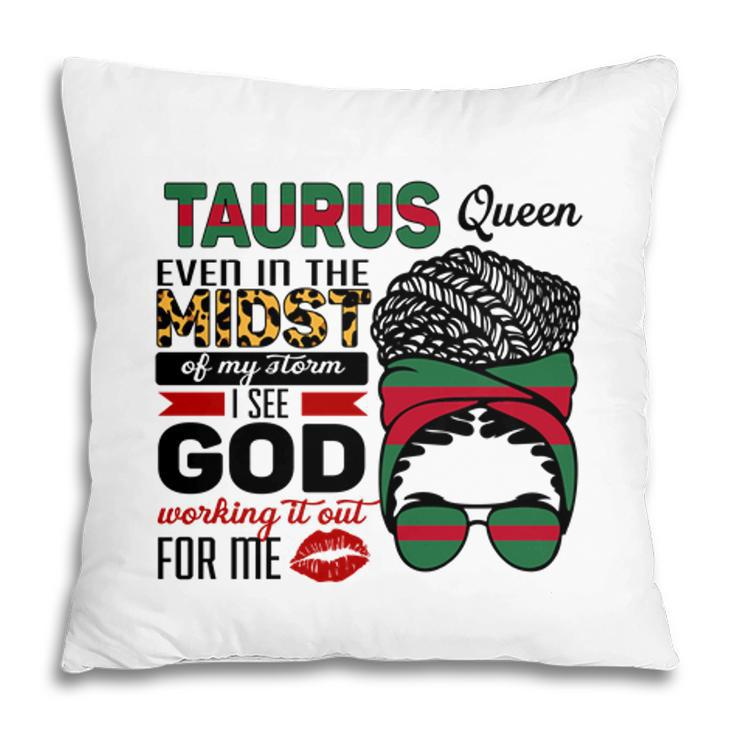 Taurus Queen Even In The Midst Of My Storm I See God Working It Out For Me Zodiac Birthday Gift Pillow