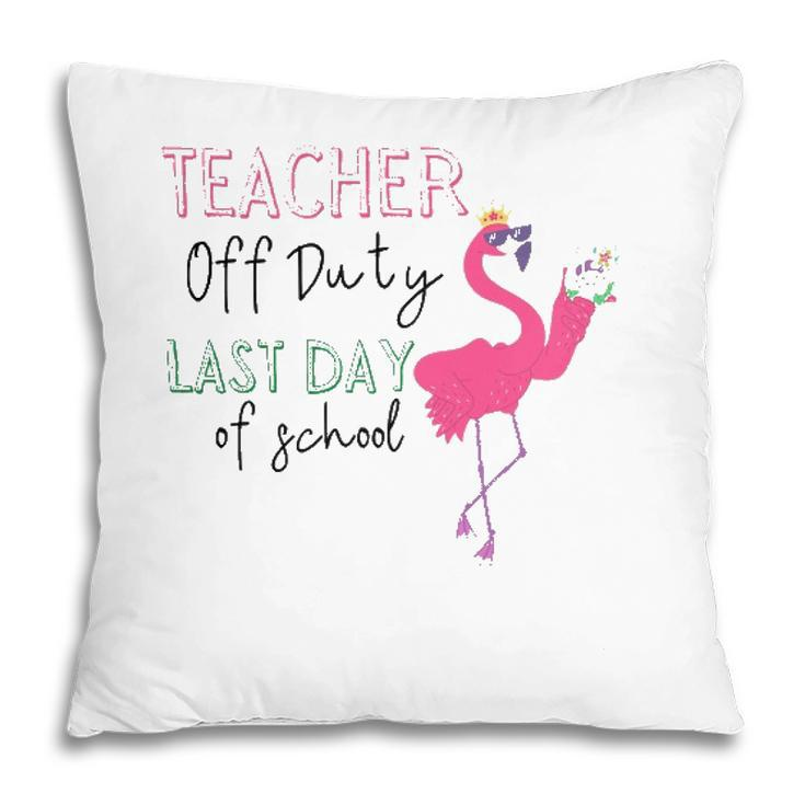 Teacher Off Duty Last Day Of School Teacher Flamingo Summer Pillow