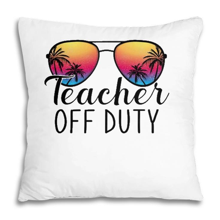 Teacher Off Duty Last Day Of School Teacher Summer Ver2 Pillow