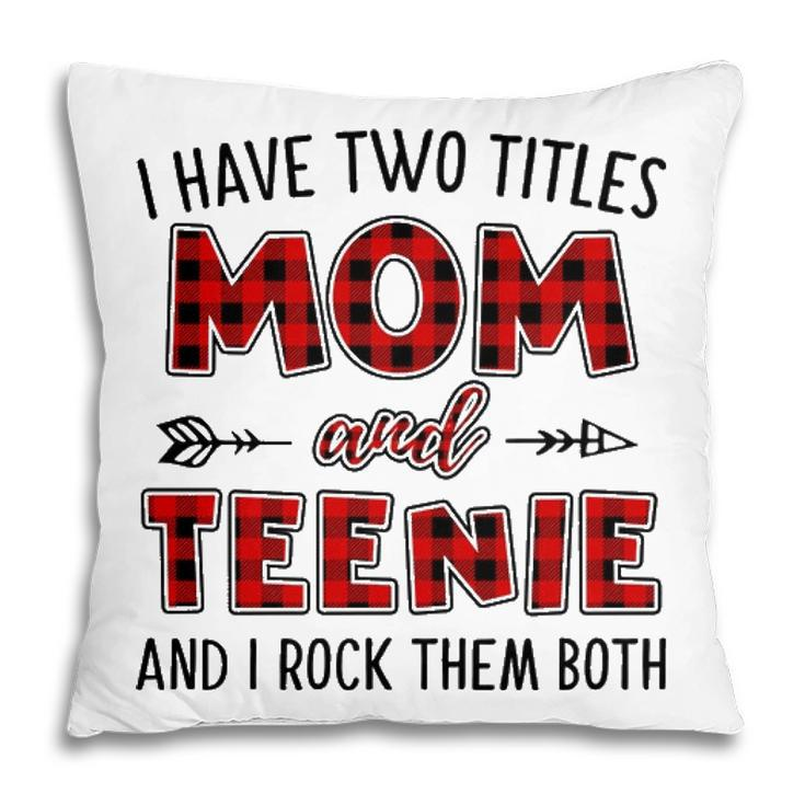 Teenie Grandma Gift   I Have Two Titles Mom And Teenie Pillow