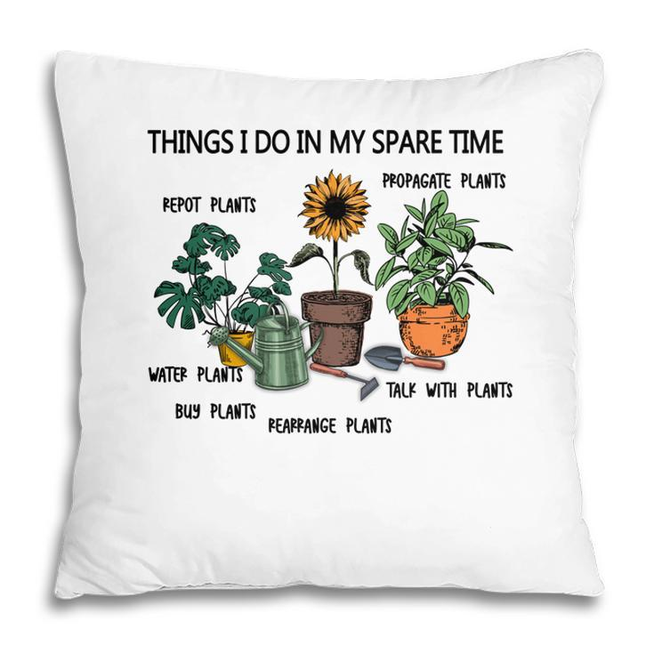 Things I Do In My Spare Time Are Repot Plants Or Propagate Plants Or Water Plants Pillow