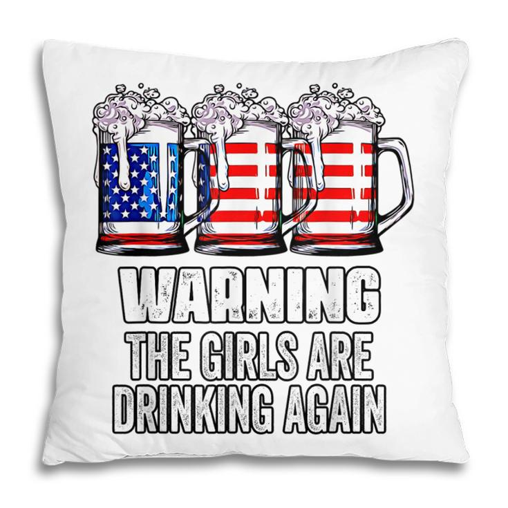 Warning The Girls Are Drinking Again 4Th Of July  Pillow