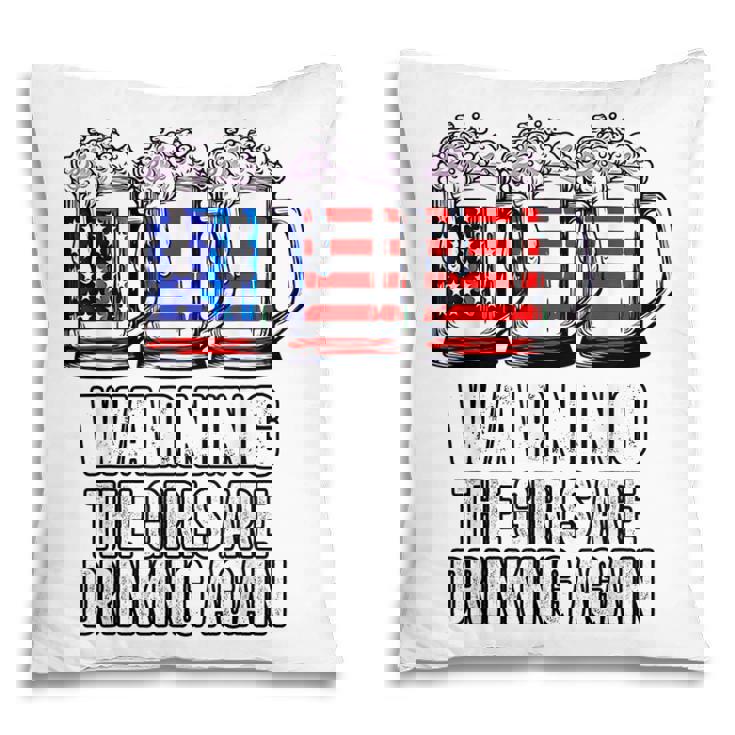 Warning The Girls Are Drinking Again 4Th Of July  Pillow