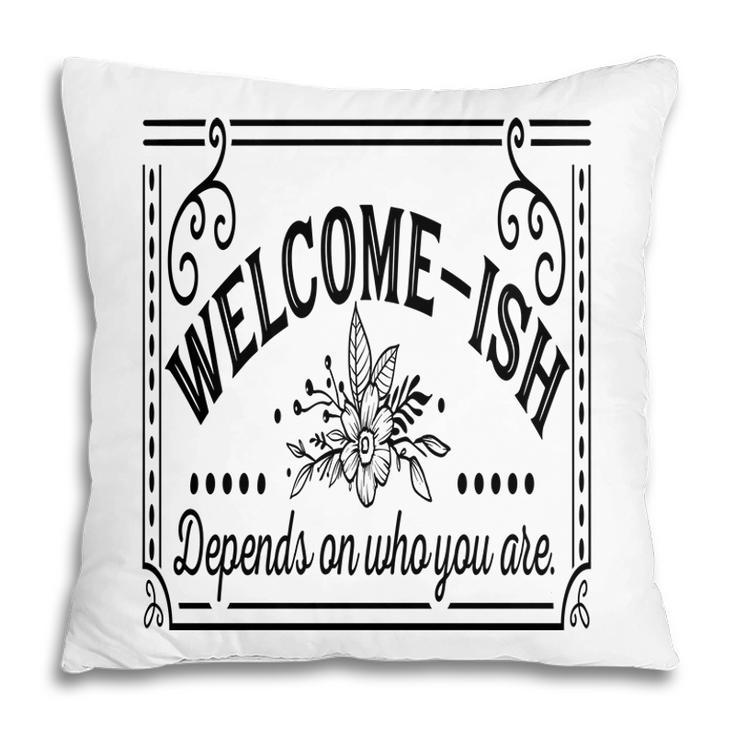 Welcome-Ish Depends On Who You Are Black Color Sarcastic Funny Color Pillow