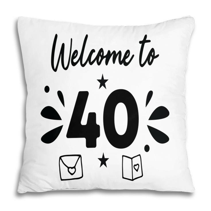 Welcome To 40 Happy 40Th Birthday Idea Pillow