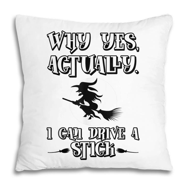 Why Yes Actually I Can Drive A Stick Halloween Witch  Pillow