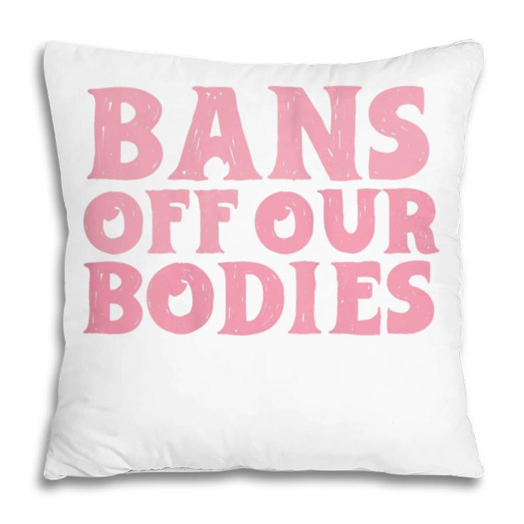 Womens Bans Off Our Bodies Womens Rights Feminism Pro Choice  Pillow