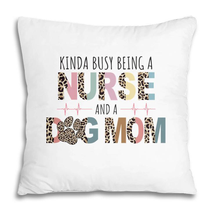 Womens Kinda Busy Being A Nurse And A Dog Mom Sublimation Pillow
