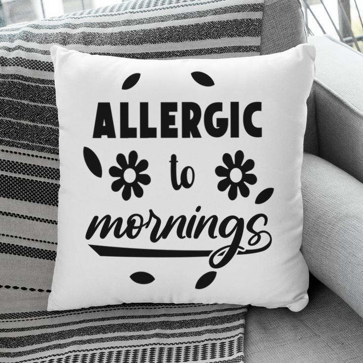 Allergic To Mornings Sarcatis Funny Quote Pillow