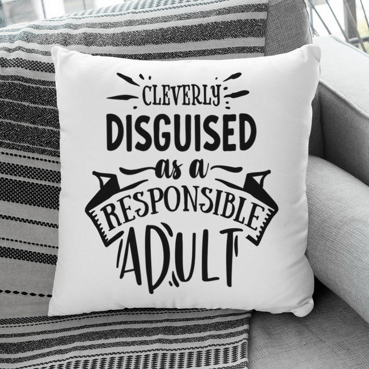 Cleverly Discguised As A Responsible Adult Sarcastic Funny Quote Black Color Pillow