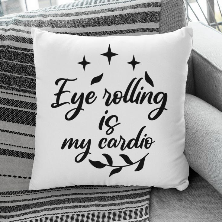 Eye Rolling Is My Cardio Sarcastic Funny Quote Pillow