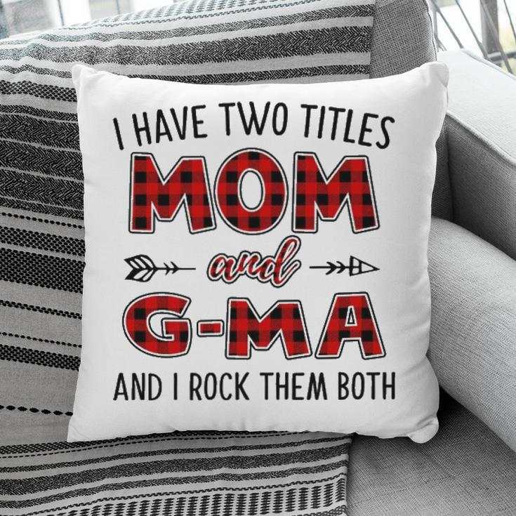 G Ma Grandma Gift I Have Two Titles Mom And G Ma Pillow