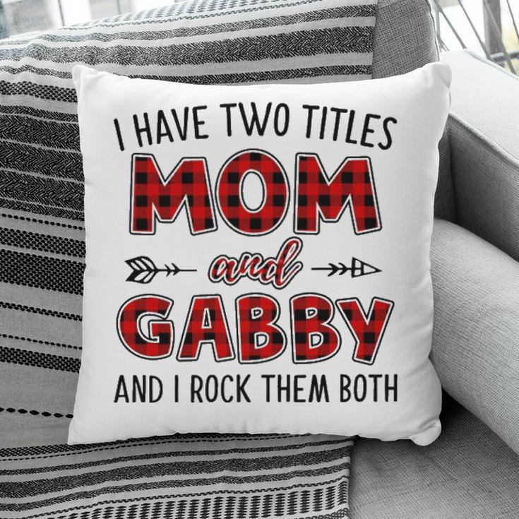 Gabby Grandma Gift I Have Two Titles Mom And Gabby Pillow