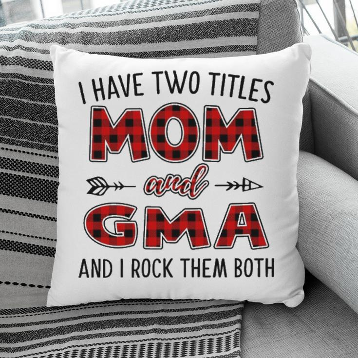 Gma Grandma Gift I Have Two Titles Mom And Gma Pillow