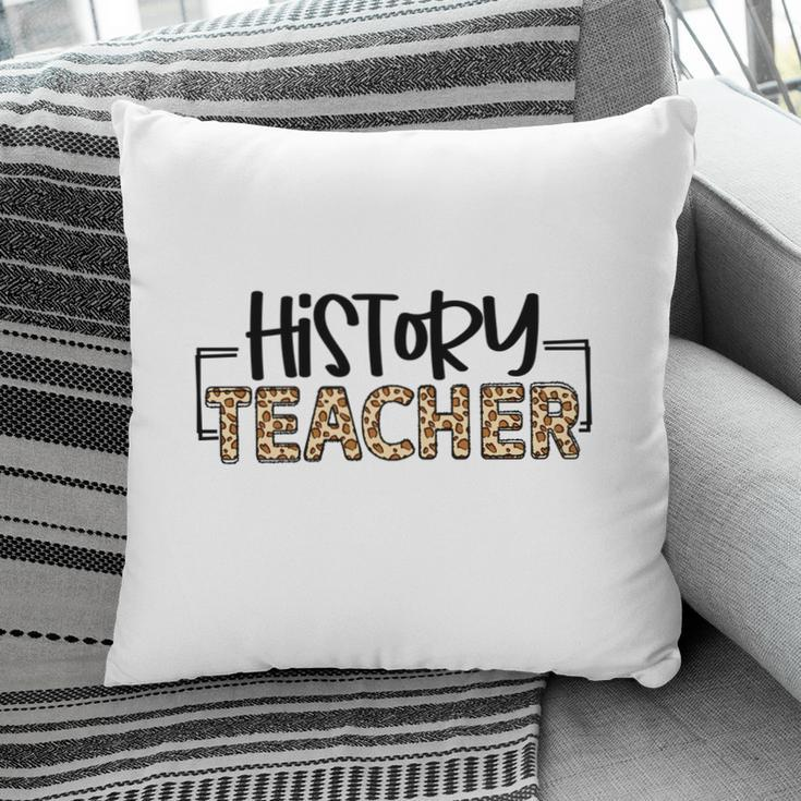History Teachers Were Once Students And They Understand The Students Minds Pillow