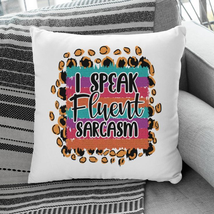 I Speak Fluent Sarcasm Colorful Sarcastic Funny Quote Pillow