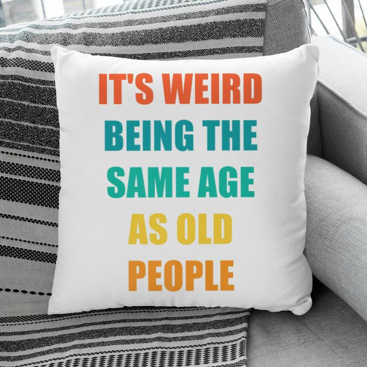 Its Weird Being The Same Age As Old People V31 Pillow