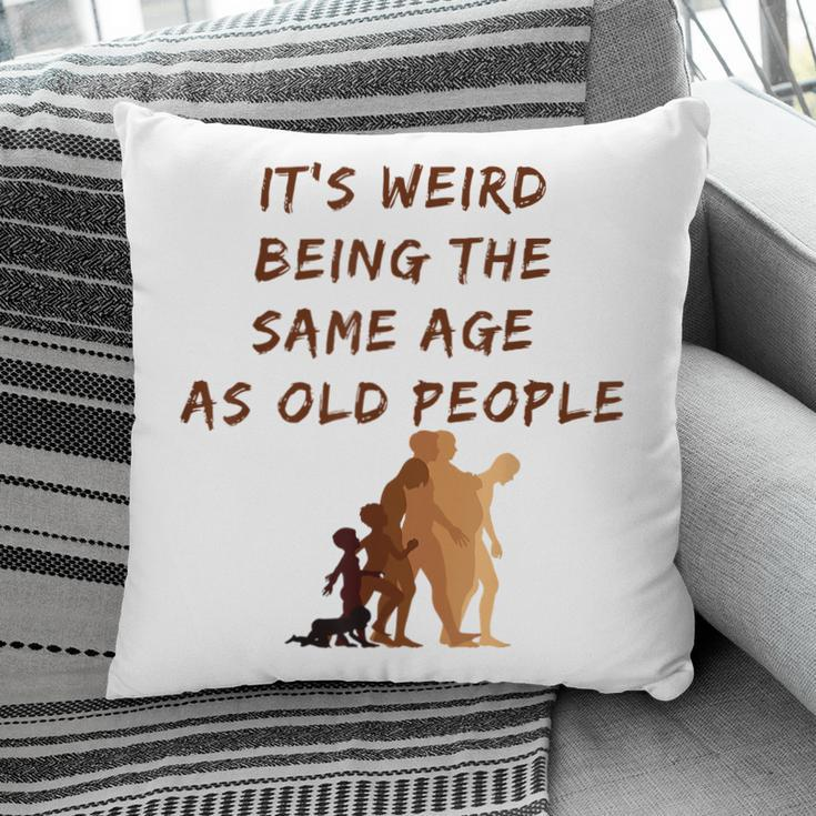 Its Weird Being The Same Age As Old People V9 Pillow