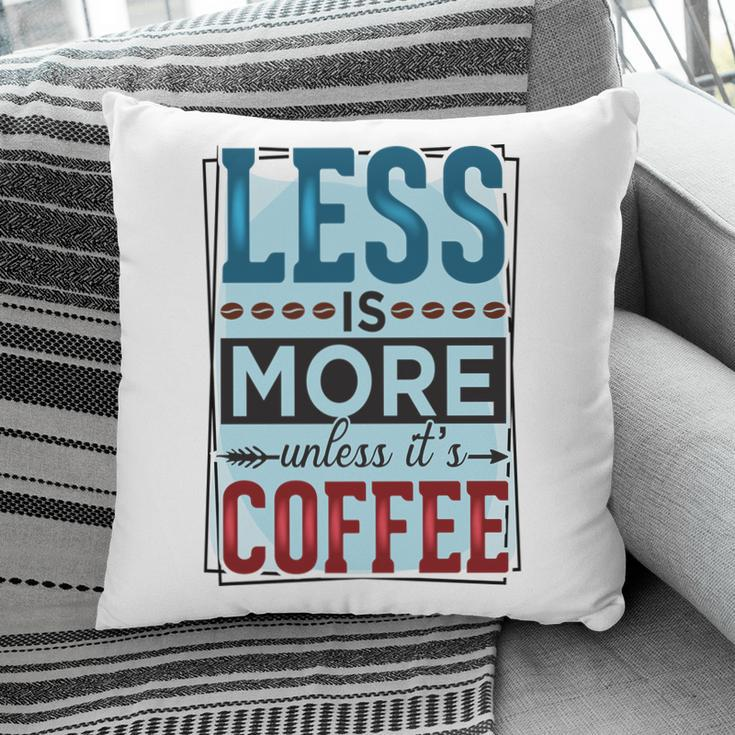 Less Is More Unless It Is Coffee Gift For Who Love Coffee New Pillow