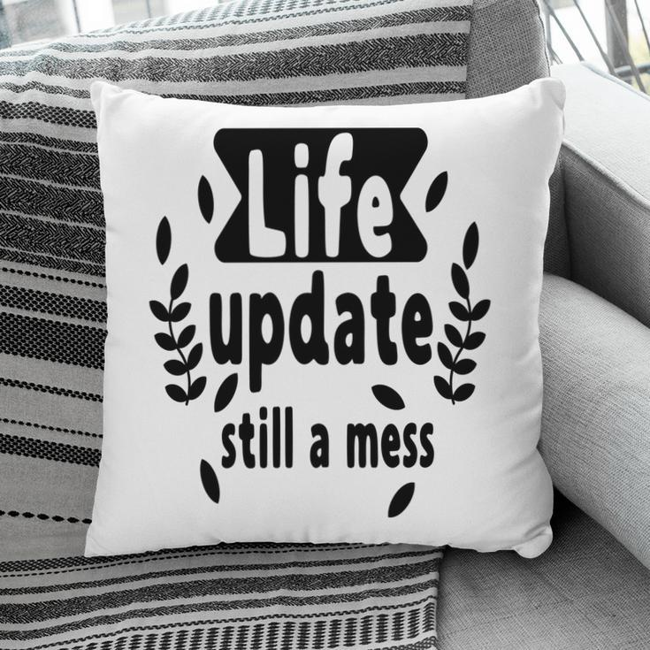 Life Update Still A Mess Sarcastic Funny Quote Pillow