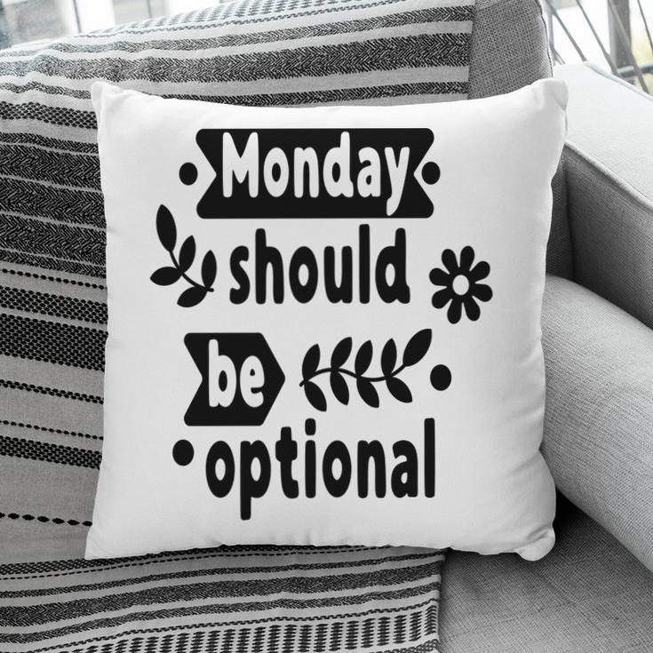 Monday Should Be Optional Sarcastic Funny Quote Pillow
