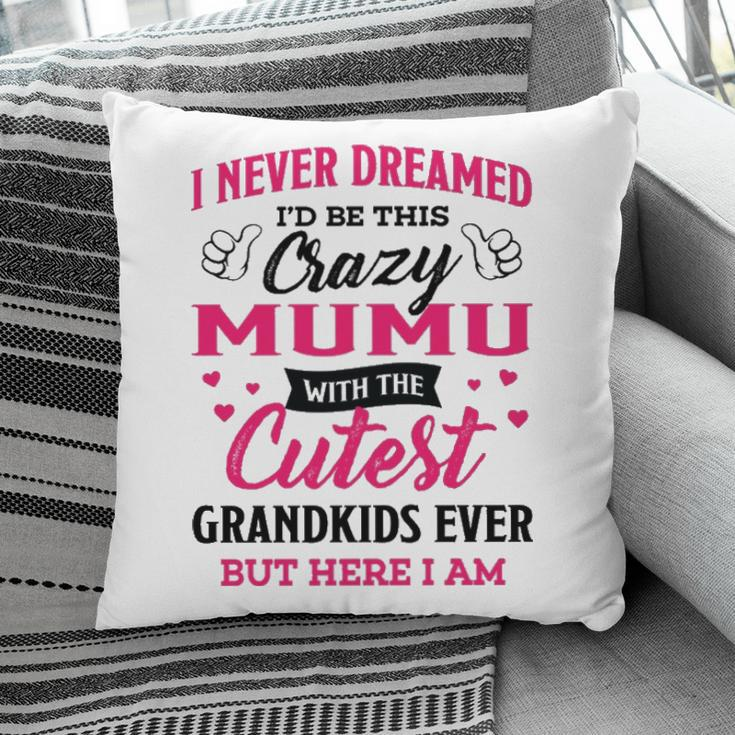 Mumu Grandma Gift I Never Dreamed I’D Be This Crazy Mumu Pillow