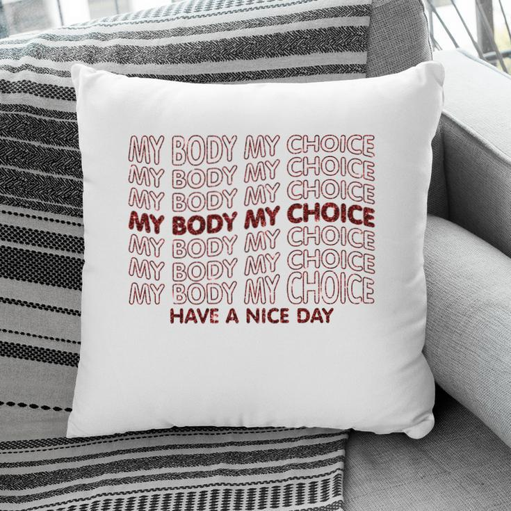 My Body My Choice Pro Choice Have A Nice Day Pillow