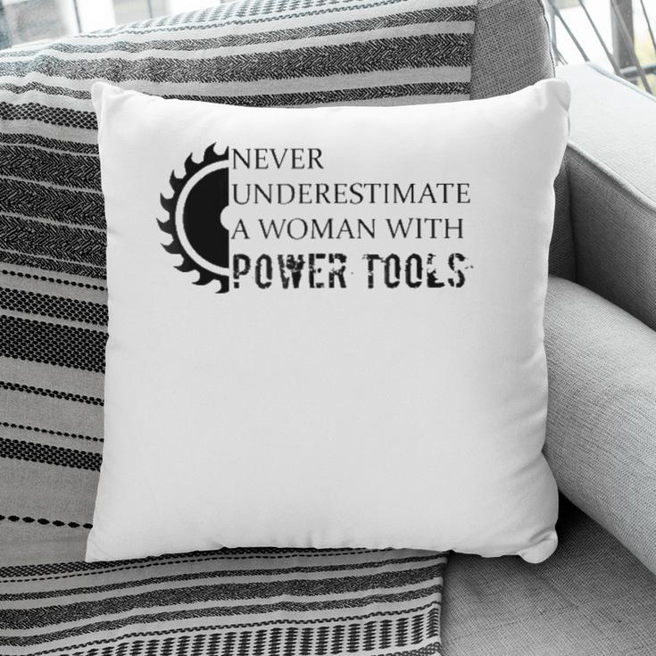 Never Underestimate A Woman With Power Tools Pillow