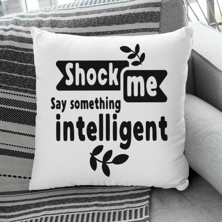 Shock Me Say Something Intelligent Sarcastic Funny Quote Pillow