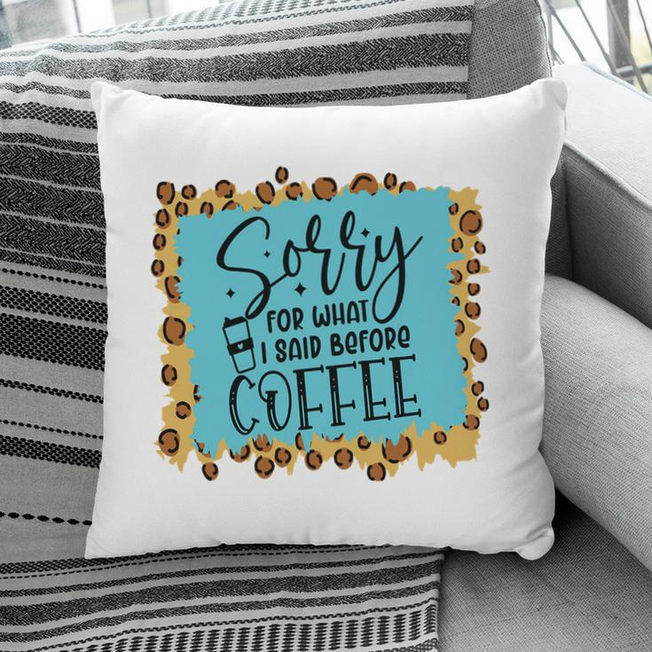 Sory For What I Said Before Coffee Sarcastic Funny Quote Pillow