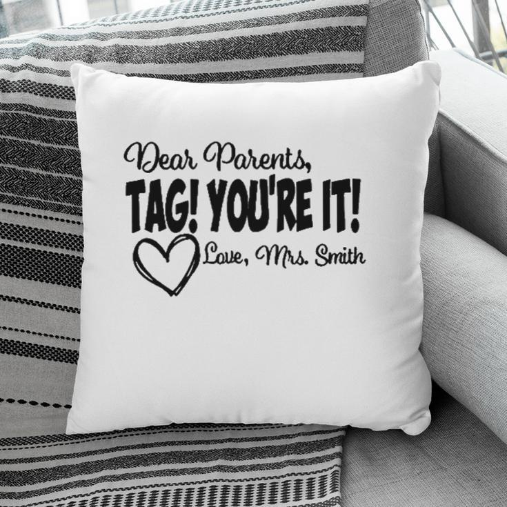 Teacher Dear Parents Tag Youre It Love Mrs Smith Heart Gift Last Day Of School Pillow