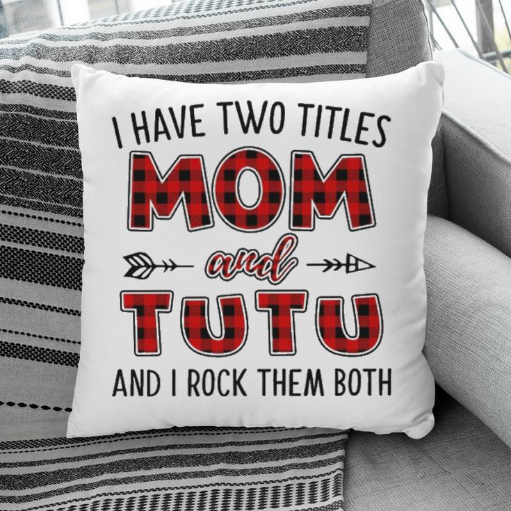 Tutu Grandma Gift I Have Two Titles Mom And Tutu Pillow