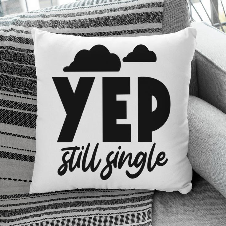 Yep Still Single Sarcastic Funny Quote Pillow