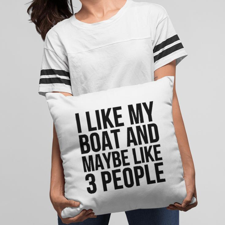 Boat Funny Gift - I Like My Boat And Maybe Like 3 People Pillow