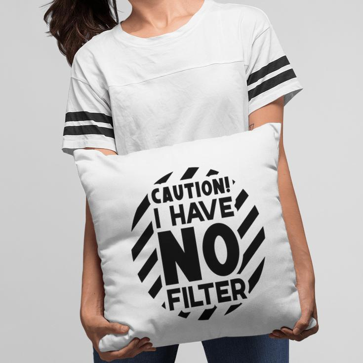 Caution I Have No Filter Sarcastic Funny Quote Pillow