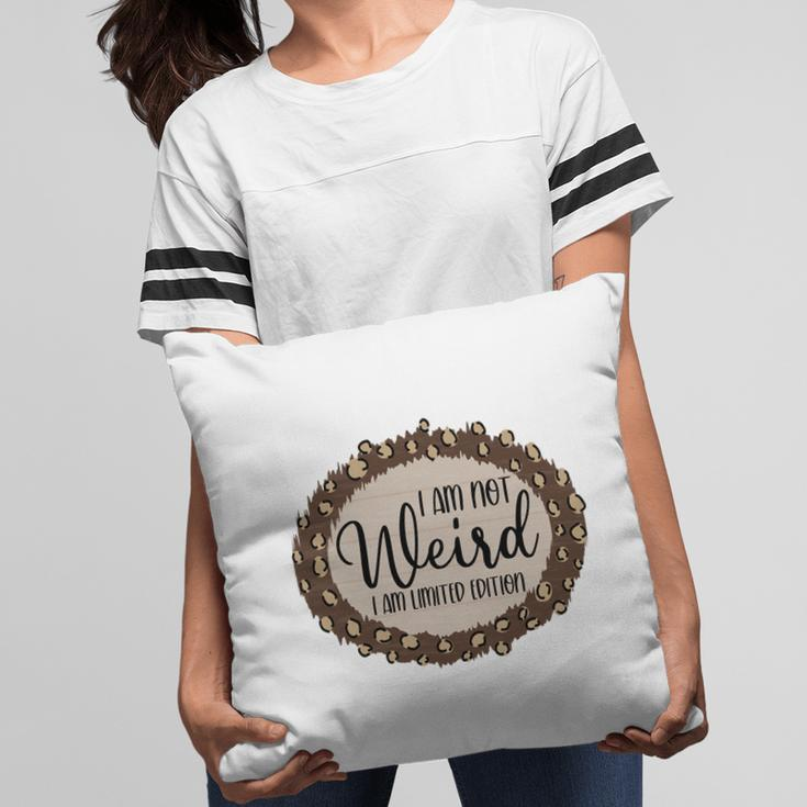 I Am Not Weird I Am Limited Edition Sarcastic Funny Quote Pillow