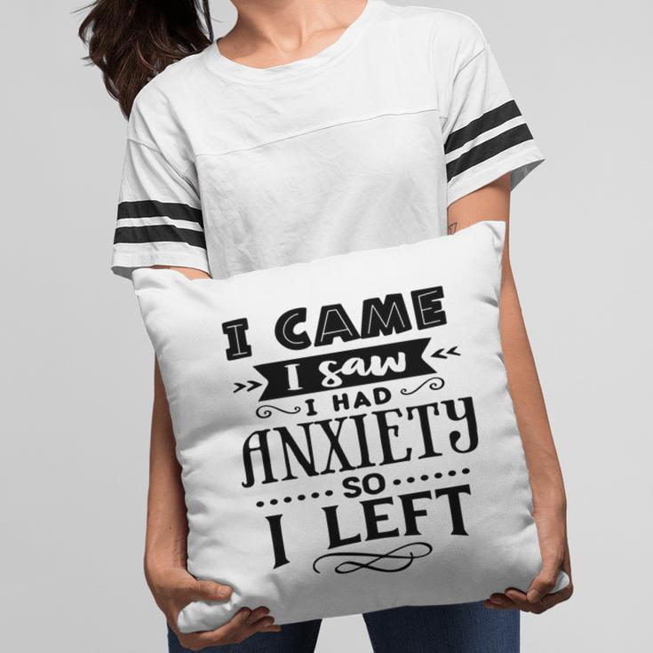 I Came I Saw I Had Anxiety So I Left Sarcastic Funny Quote Black Color Pillow