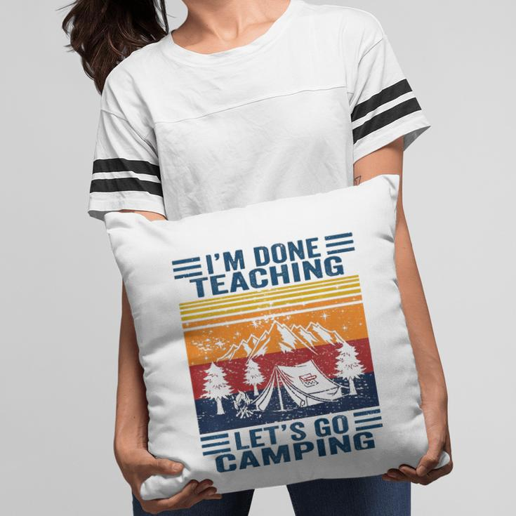 Im Done Teaching Lets Go Camping Retro Teacher Camping Pillow