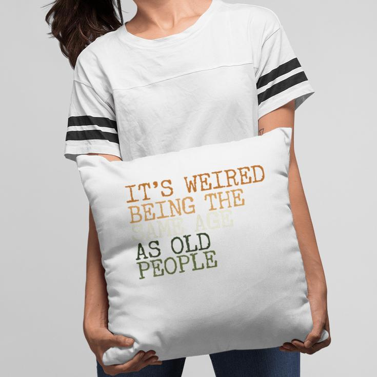 Its Weird Being The Same Age As Old People Retro Sarcastic V2 Pillow